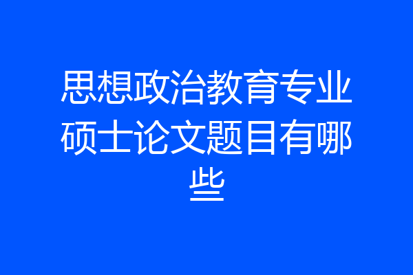 思想政治教育专业硕士论文题目有哪些