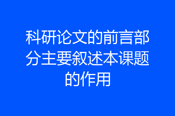 科研论文的前言部分主要叙述本课题的作用