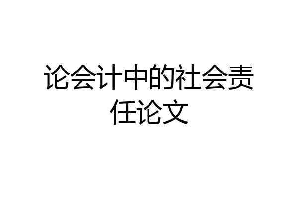 论会计中的社会责任论文