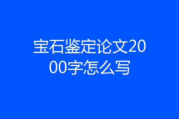 宝石鉴定论文2000字怎么写