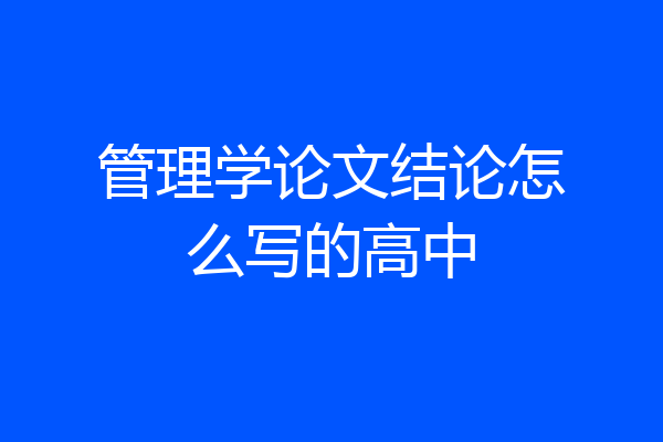 管理学论文结论怎么写的高中