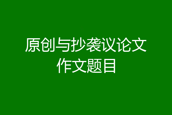 原创与抄袭议论文作文题目