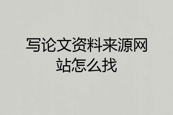 写论文资料来源网站怎么找