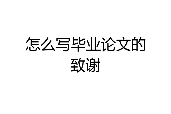 怎么写毕业论文的致谢