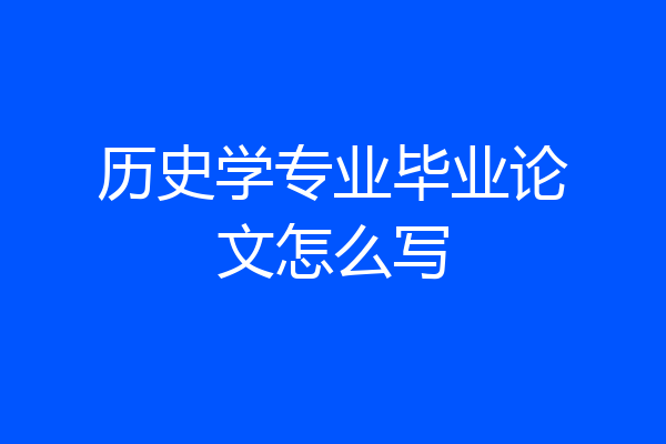 历史学专业毕业论文怎么写