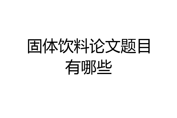固体饮料论文题目有哪些