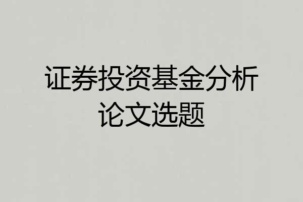 证券投资基金分析论文选题