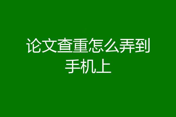 论文查重怎么弄到手机上