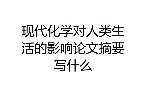 现代化学对人类生活的影响论文摘要写什么