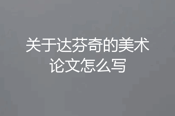 关于达芬奇的美术论文怎么写