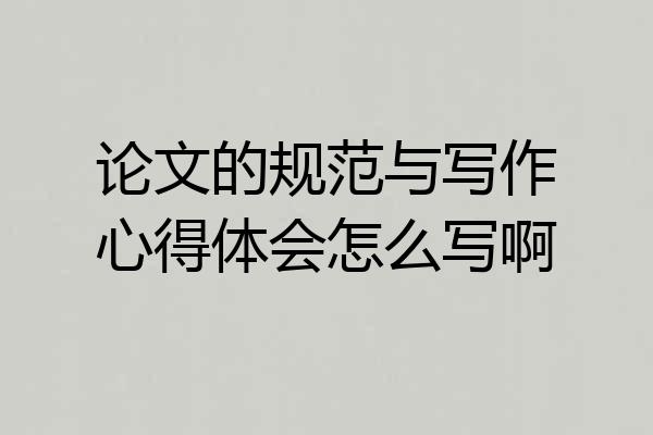 论文的规范与写作心得体会怎么写啊