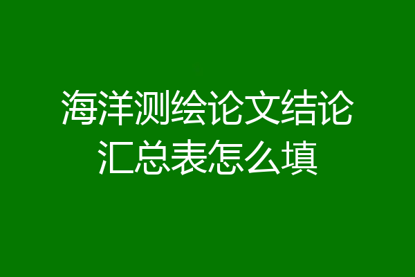 海洋测绘论文结论汇总表怎么填