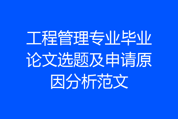 工程管理专业毕业论文选题及申请原因分析范文