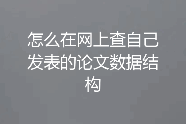 怎么在网上查自己发表的论文数据结构