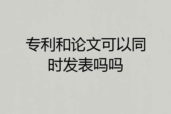 专利和论文可以同时发表吗吗