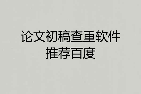 论文初稿查重软件推荐百度