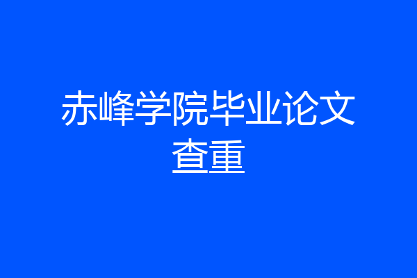 赤峰学院毕业论文查重