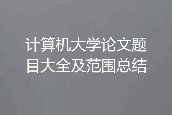 计算机大学论文题目大全及范围总结