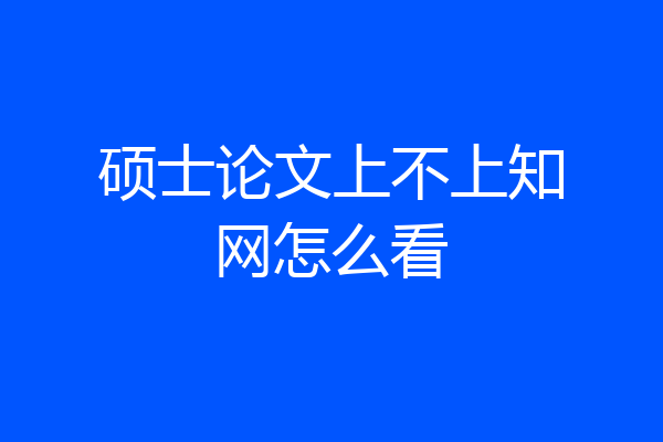 硕士论文上不上知网怎么看