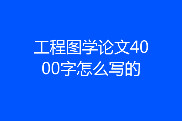 工程图学论文4000字怎么写的