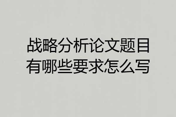 战略分析论文题目有哪些要求怎么写