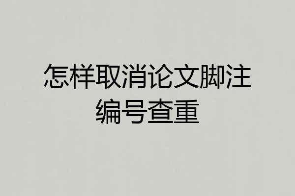 怎样取消论文脚注编号查重