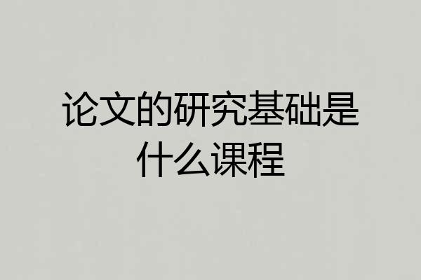 论文的研究基础是什么课程