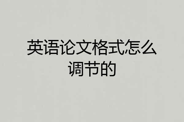 英语论文格式怎么调节的