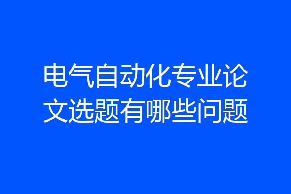 电气自动化专业论文选题有哪些问题