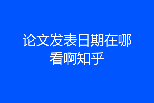 论文发表日期在哪看啊知乎