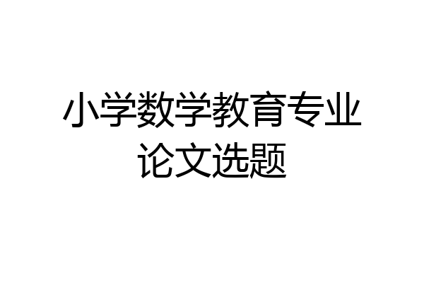 小学数学教育专业论文选题