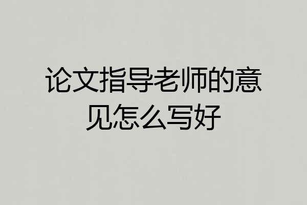 论文指导老师的意见怎么写好