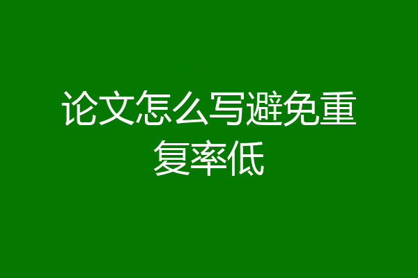 论文怎么写避免重复率低