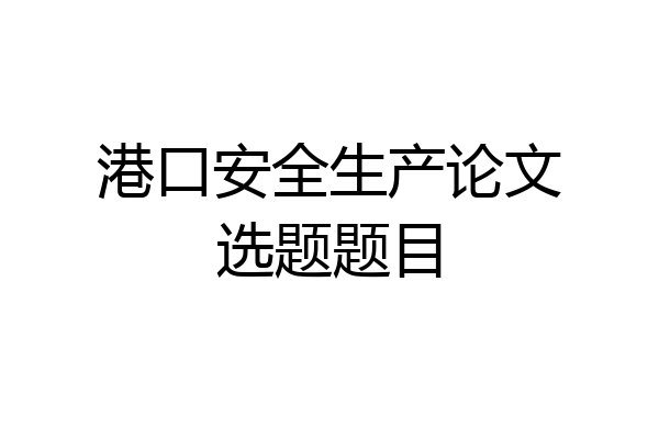 港口安全生产论文选题题目