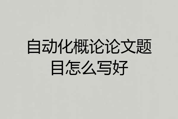 自动化概论论文题目怎么写好