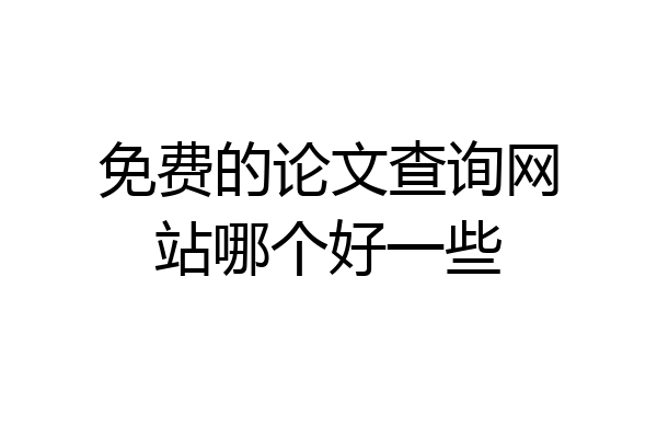 免费的论文查询网站哪个好一些