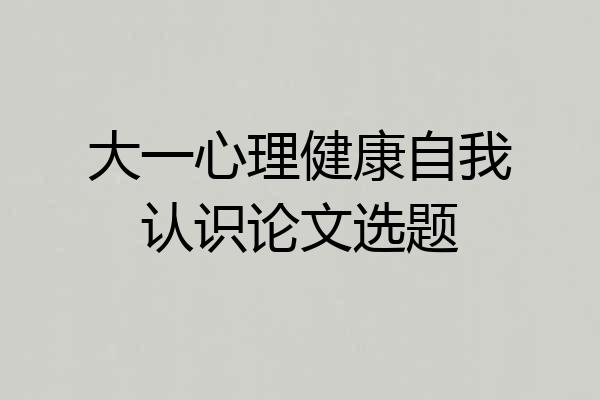 大一心理健康自我认识论文选题