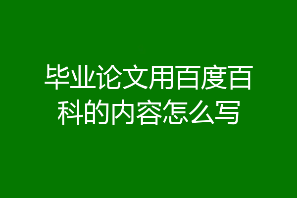 毕业论文用百度百科的内容怎么写