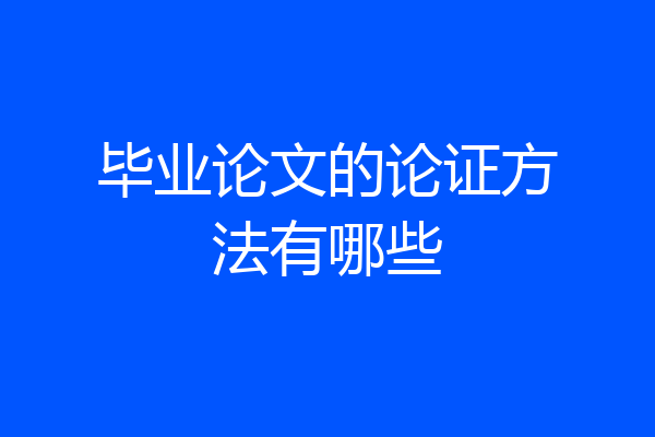 毕业论文的论证方法有哪些