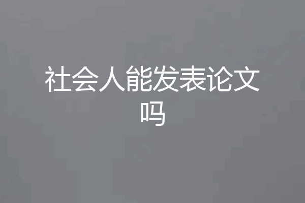 社会人能发表论文吗