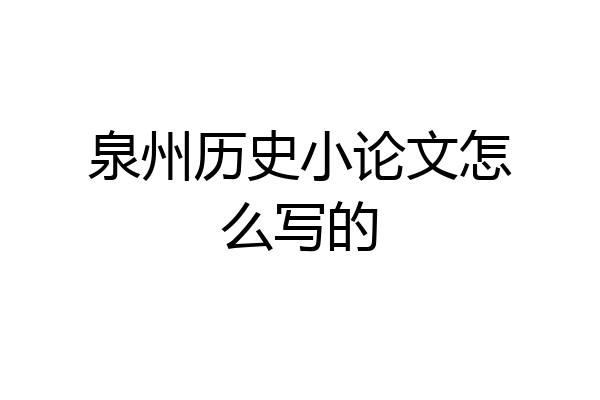 泉州历史小论文怎么写的