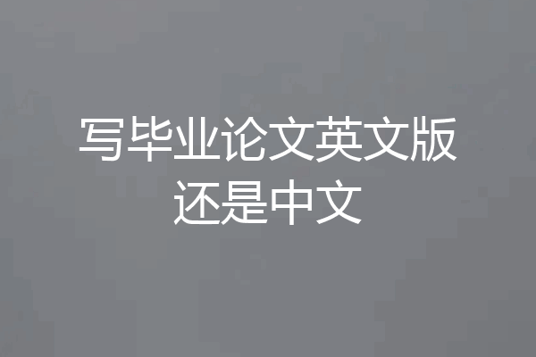 写毕业论文英文版还是中文