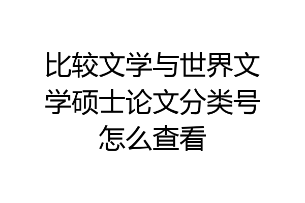 比较文学与世界文学硕士论文分类号怎么查看