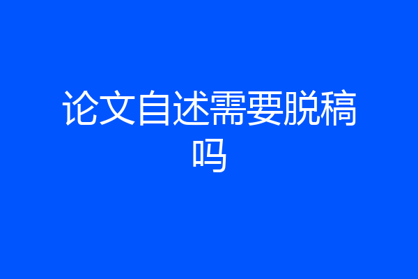 论文自述需要脱稿吗