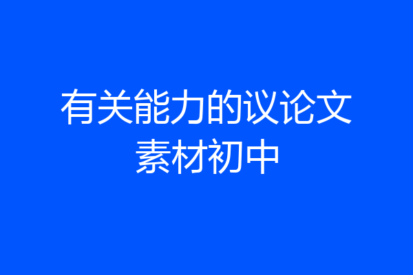 有关能力的议论文素材初中