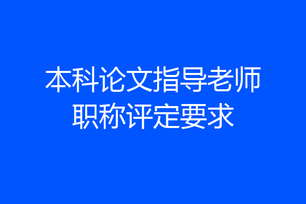 本科论文指导老师职称评定要求
