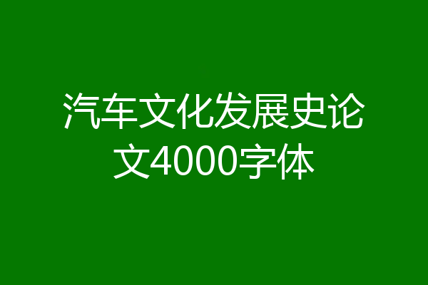 汽车文化发展史论文4000字体