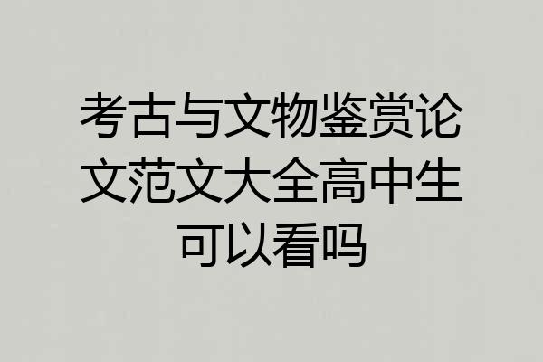 考古与文物鉴赏论文范文大全高中生可以看吗