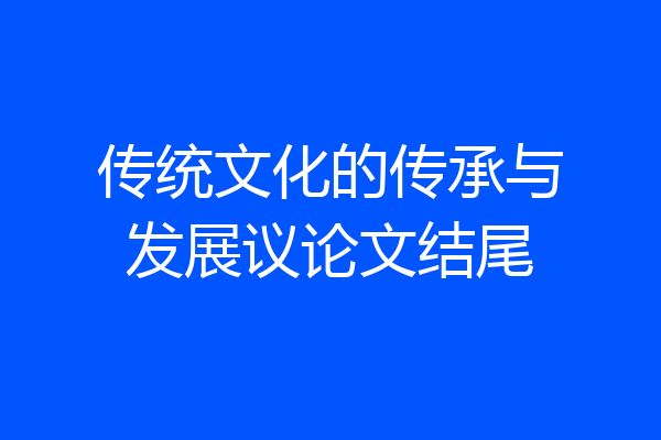 传统文化的传承与发展议论文结尾