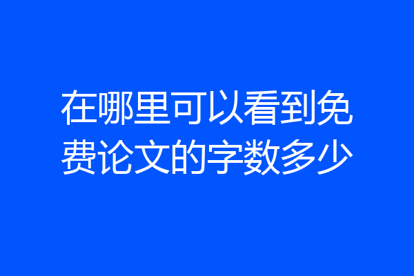 在哪里可以看到免费论文的字数多少